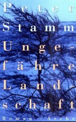 Peter Stamm: „Ungefähre Landschaft“ (Arche 2001)