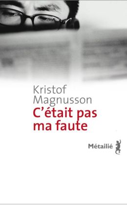 Kristof Magnusson : C’était pas ma faute (Métaillé 2011)