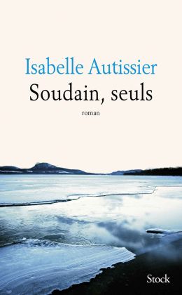 Isabelle Autissier - Soudain, seuls