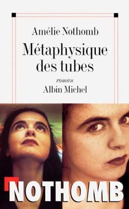 Amélie Nothomb : « Métaphysique des tubes » (Albin Michel 2000)