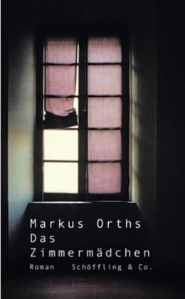 Markus Orths: „Das Zimmermädchen“ (Schöffling 2008)