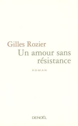 Gilles Rozier : « Un amour sans ésistance » (Denoël 2003)