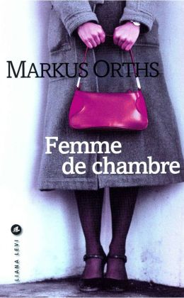 Markus Orths : La femme de chambre (Liana Levi 2009)