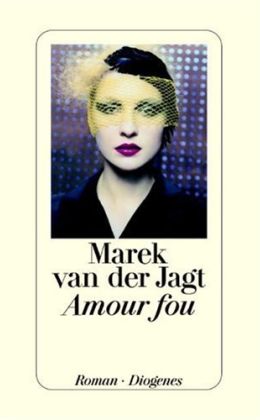 Marek van der Jagt: „Amour fou“ (Diogenes 2003)