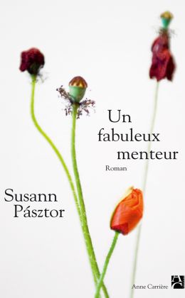 Susann Pásztor : Un fabuleux menteur (Anne Carrière 2012)
