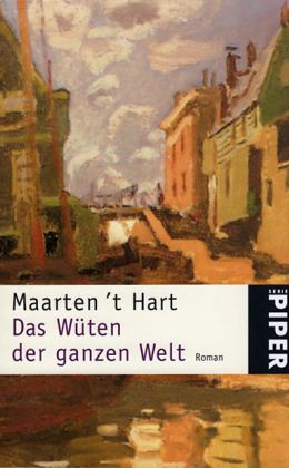 Maarten ’t Hart: „Das Wüten der ganzen Welt“ (Piper 1999)