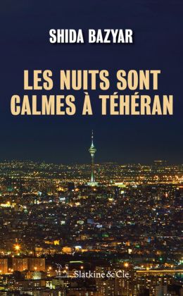 Shida Bazyar - Les nuits sont calmes à Téhéran