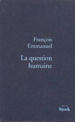 François Emmanue : « La question humaine » (Stock 2000)