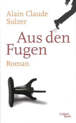 Alain Claude Sulzer: „Aus den Fugen“ (Galiani 2012)